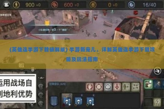 (英雄连手游下载破解版) 手游新宠儿，详解英雄连手游下载攻略及玩法指南