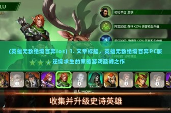 (英雄无敌绝境百弈ios) 1. 文章标题，英雄无敌绝境百弈PC版，逆境求生的策略游戏巅峰之作