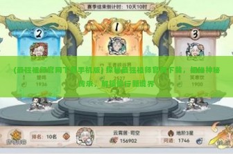 (最强祖师官网下载手机版) 探秘最强祖师官网下载，揭秘神秘传承，解锁修行新境界